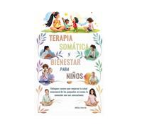 TERAPIA SOMÁTICA Y BIENESTAR PARA NIÑOS: Enfoques suaves que mejoran la salud emocional de los pequeños así como la conexión con sus sensaciones