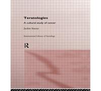 Teratologies : A Cultural Study of Cancer