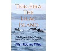 Terceira The Lilac Island: A History and Guide to Terceira Island of the Azores Archipelago