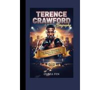 Terence Crawford Biography: From Omaha to Undisputed Glory - The Relentless Rise of Boxing’s Pound-for-Pound King