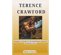TERENCE CRAWFORD: Biography of a Boxing Icon: The Inspiring Story Behind His Remarkable Career (Combat Kings: Biographies of Boxing & MMA Legends and Champions)