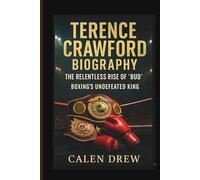 TERENCE CRAWFORD BIOGRAPHY: THE RELENTLESS RISE OF “BUD” BOXING'S UNDEFEATED KING