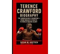 TERENCE CRAWFORD BIOGRAPHY: The Unbreakable Champion - From Omaha’s Streets To World Boxing Glory
