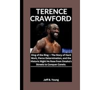 TERENCE CRAWFORD: King of the Ring - The Story of Hard Work, Fierce Determination, and the Historic Night He Rose from Omaha’s Streets to Conquer Canelo.