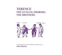 Terence: Eunuch, Phormio, The Brothers: "The Eunuch", "Phormio", "The Brothers" - A Companion to the Penguin Translation (Classics Companions)