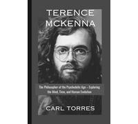 TERENCE MCKENNA BIOGRAPHY: The Philosopher of the Psychedelic Age - Exploring the Mind, Time, and Human Evolution
