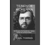 TERENCE MCKENNA BIOGRAPHY: The Philosopher of the Psychedelic Age - Exploring the Mind, Time, and Human Evolution