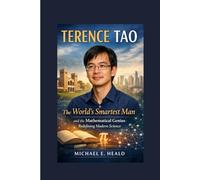 Terence Tao: The World’s Smartest Man and the Mathematical Genius Redefining Modern Science