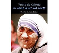 La madre de los más pobres : Teresa de Calcuta