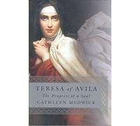 Teresa of Avila the Progress of a Soul