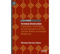 Terminal Destruction: Capitalism, Technology, Accelerationism and The Decline Within Immediate Modernity