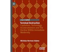 Terminal Destruction: Capitalism, Technology, Accelerationism and The Decline Within Immediate Modernity