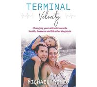 Terminal Velocity: Changing your attitude towards health, finances and life after diagnosis