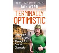 Terminally Optimistic : Finding My Life’s Purpose Through My Cancer Diagnosis