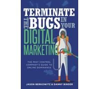 TERMINATE THE BUGS IN YOUR DIGITAL MARKETING: THE PEST CONTROL COMPANY'S GUIDE TO ONLINE DOMINANCE