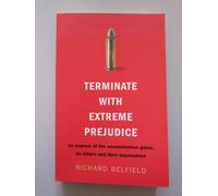 Terminate with Extreme Prejudice: Inside the Assassination Game - First-hand Stories from Hired Killers and Their Paymasters