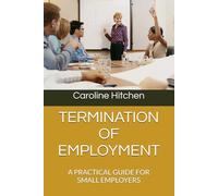 TERMINATION OF EMPLOYMENT: A PRACTICAL GUIDE FOR SMALL EMPLOYERS (EMPLOYMENT LAW FOR SMALL EMPLOYERS)