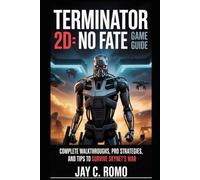 Terminator 2D: No Fate Game Guide: Complete Walkthroughs, Pro Strategies, and Tips to Survive Skynet's War