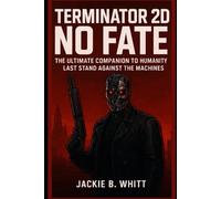 Terminator 2D No Fate Game Guide: The Ultimate Companion to Humanity’s Last Stand Against the Machines