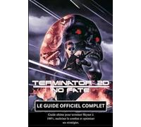 TERMINATOR 2D: NO FATE: LE GUIDE OFFICIEL COMPLET
