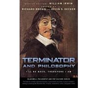 Terminator and Philosophy: I'll Be Back, Therefore I Am: 13 (The Blackwell Philosophy and Pop Culture Series)