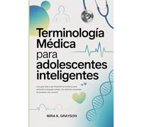 Terminología Médica para Adolescentes Inteligentes: Una guía clara y que fomented la confianza para entender el lenguaje médico, los sistemas ... pruebas y las carreras (Medical Terminology)