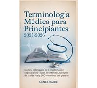 Terminología médica para principiantes 2025-2026 (Spanish version): Domine el lenguaje de la atención médica con desgloses claros de palabras, guías de abreviaturas y ejemplos clínicos reales
