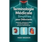 Terminologie Médicale Simplifiée pour Débutants: Apprends, mémorise et utilise les termes médicaux comme un professionnel