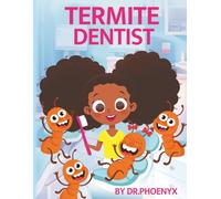 Termite Dentist: A Fun Tale of Talking Termites, Healthy Teeth & Bright Smiles