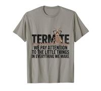 Termite We Pay Attention to The Little Things in Everything T-Shirt