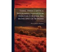 Terni, Ossia L'antica Interamna Nahartium Non Già Colonia, Ma Municipio De' Romani
