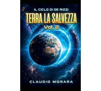 Terra la Salvezza vol 2: Il Ciclo di De Rizzi (LA SAGA DI DE RIZZI)
