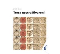Terra nostra Rivaroni: La storia di Rivarone e dei suoi feudatari della parentela dei Bellingeri attraverso le evidenze documentali e materiali per i secoli XIII-XVIII (chilometrozero)