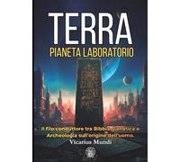 TERRA Pianeta Laboratorio: l filo conduttore tra Bibbia, Genetica e Archeologia sull’origine dell’uomo.