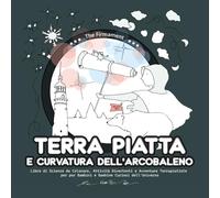 Terra Piatta e Curvatura dell’Arcobaleno: Libro di Scienze da Colorare, Attività Divertenti e Avventure Terrapiatiste per per Bambini e Bambine Curiosi dell'Universo