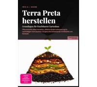 Terra Preta herstellen: Grundlagen für fruchtbaren Gartenbau
