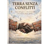 TERRA SENZA CONFLITTI: Costruire la pace che il mondo desidera