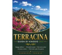 TERRACINA GUIDA DI VIAGGIO 2027: Spiagge sabbiose, Siti antichi romani, Città storica antica, Avventure costiere, Cibo locale e gite di un giorno