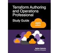 Terraform Authoring and Operations Professional Study Guide - AWS edition: A complete exam prep guide with practical examples, best practices, and real-world Terraform skills