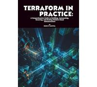 Terraform in Practice: A Comprehensive Guide to Building, Automating, Securing, and Scaling Modern Cloud Infrastructure
