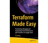 Terraform Made Easy: Provisioning, Managing and Automating Cloud Infrastructure with Terraform on Google Cloud