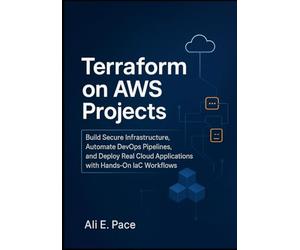 Terraform on AWS Projects: Build Secure Infrastructure, Automate DevOps Pipelines, and Deploy Real Cloud Applications with Hands-On IaC Workflows
