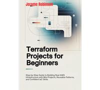 Terraform Projects for Beginners: Step-by-Step Guide to Building Real AWS Infrastructure with Mini Projects, Reusable Patterns, and Confident IaC Skills (Terraform for Real Beginners Series)