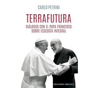 Terrafutura: Dialogos Con El Papa Francisco Sobre Ecologia Integral