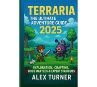 Terraria: The Ultimate Adventure Guide 2025: Exploration, Crafting, Boss Battles & Expert Strategies