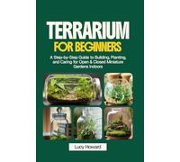 Terrarium for Beginners: A Step-by-Step Guide to Building, Planting, and Caring for Open & Closed Miniature Gardens Indoors