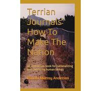 Terrian Journals' How To Make The Nation: an instruction book for nationalizing and colonizing human beings: 41 (Terrian Journals: Living As A Newcomer)