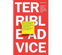 Terrible Advice: Everything You've Been Told about Succeeding during a Recession Is Wrong (And What to Do about It): A Practical Guide to Execution Excellence in Turbulent Times