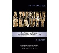Terrible Beauty: A Cultural History of the Twentieth Century: The People and Ideas that Shaped the Modern Mind: A History