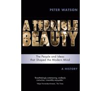 Terrible Beauty: A Cultural History of the Twentieth Century : The People and Ideas that Shaped the Modern Mind: A History